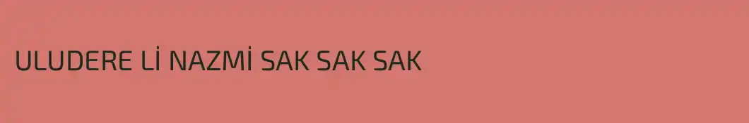 ULUDERE Lİ NAZMİ SAK SAK SAK